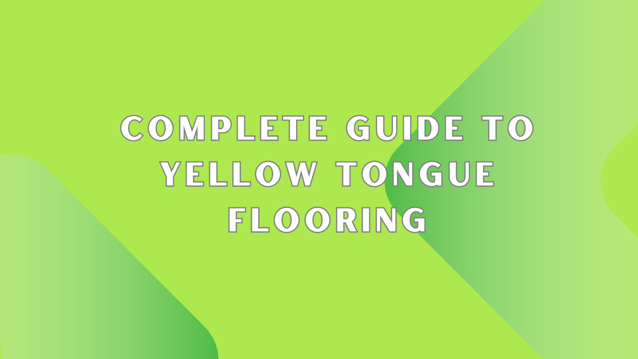 Complete Guide to Yellow Tongue Flooring