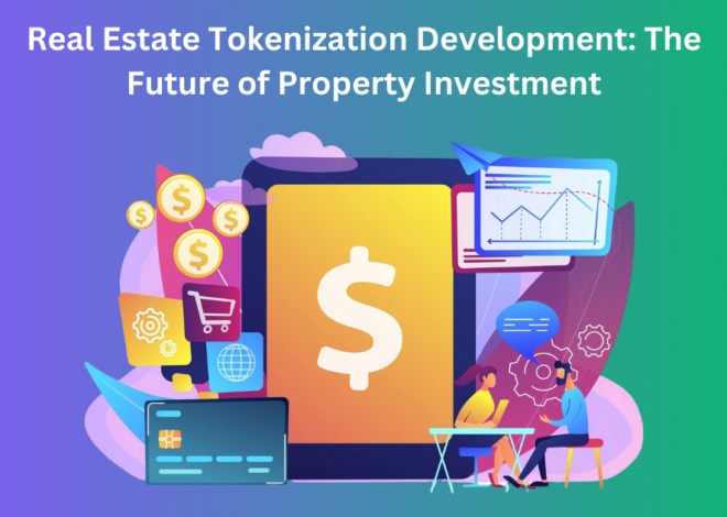 Real Estate Tokenization Development: The Future of Property Investment