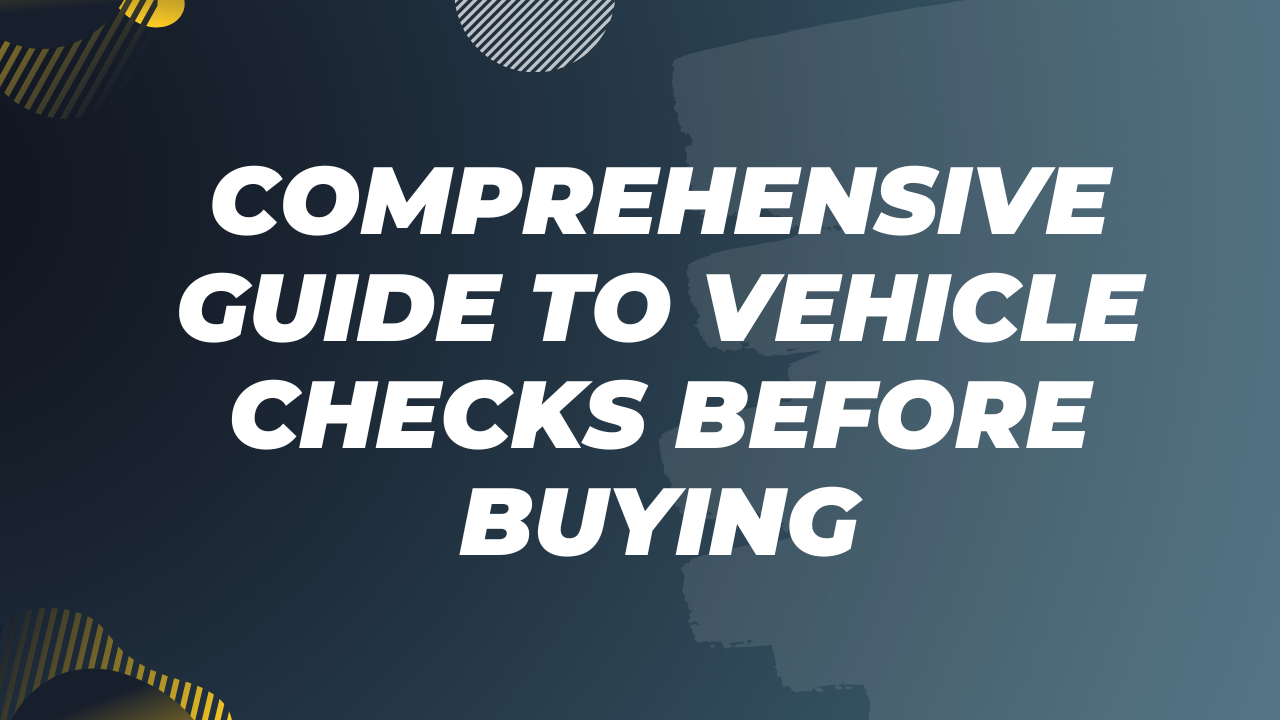 Comprehensive Guide to Vehicle Checks Before Buying