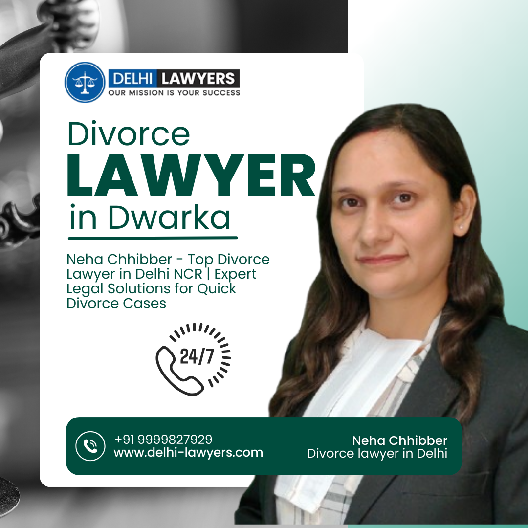 Neha Chhibber: The Best Divorce Lawyer in Dwarka for Your Case