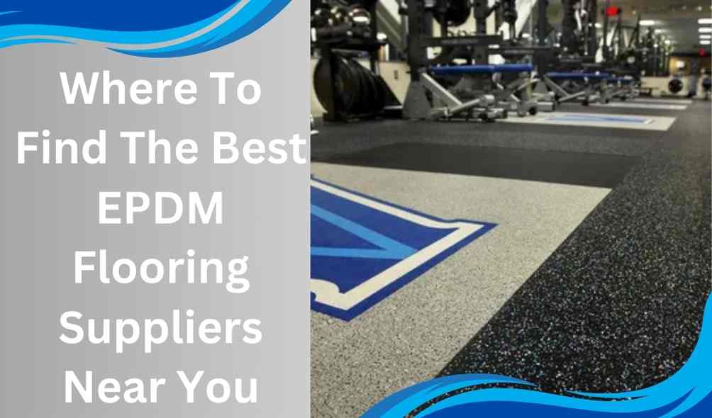 Where To Find The Best EPDM Flooring Suppliers Near You