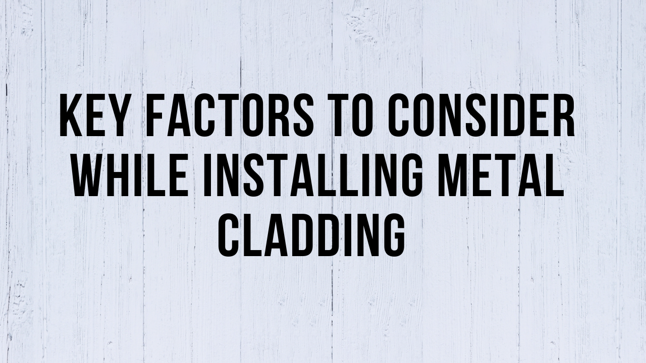 Key Factors to Consider While Installing Metal Cladding