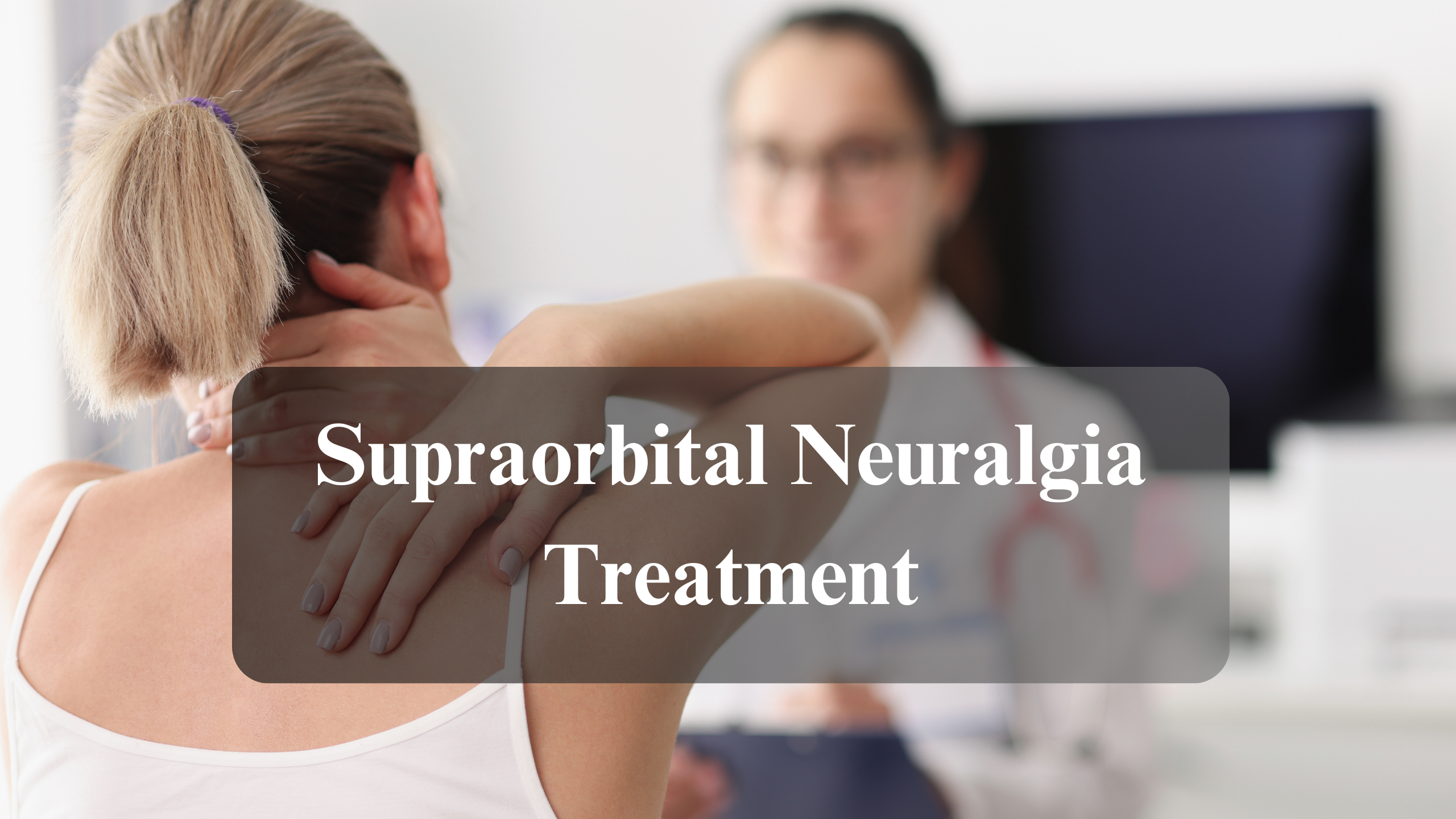 Understanding Supraorbital Neuralgia: Top Treatment Options Explained