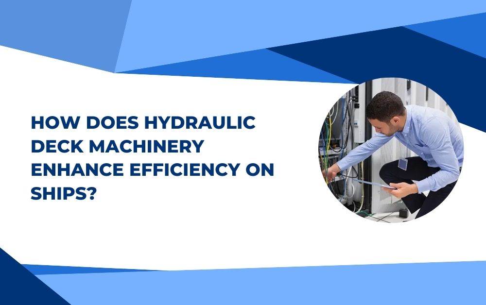 How Does Hydraulic Deck Machinery Enhance Efficiency on Ships?