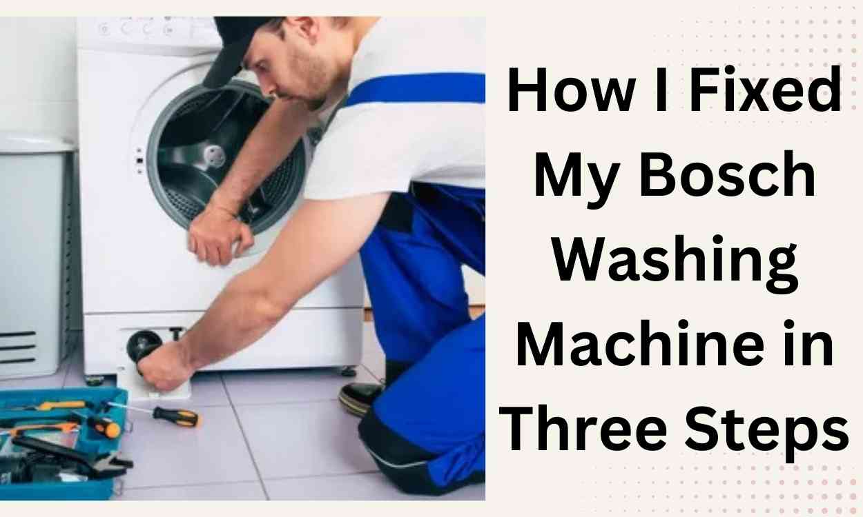 How I Fixed My Bosch Washing Machine in Three Steps