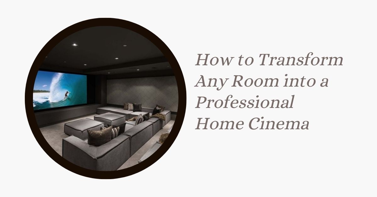 How to Transform Any Room into a Professional Home Cinema