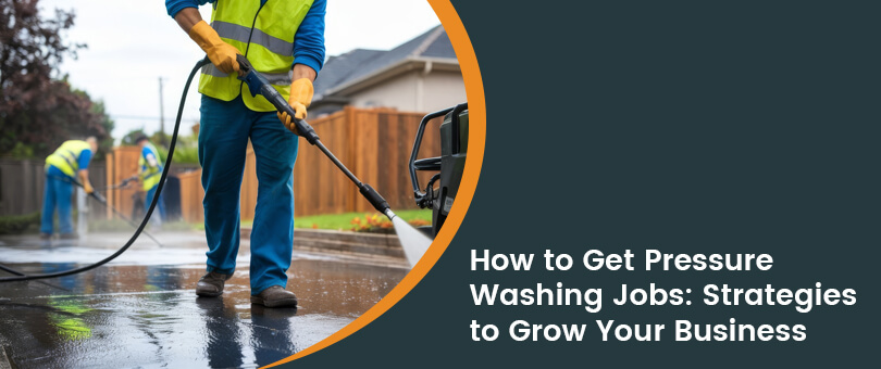 How to Get Pressure Washing Jobs: Strategies to Grow Your Business