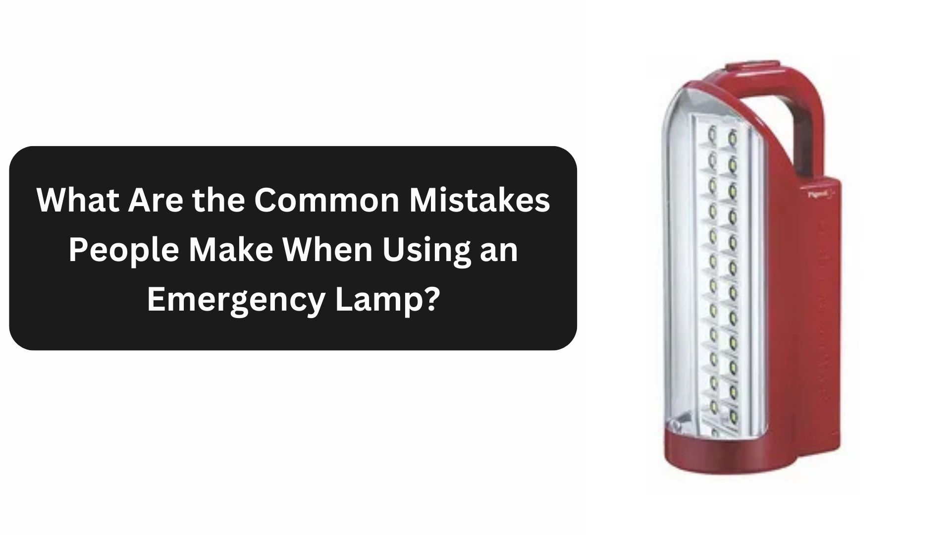 What Are the Common Mistakes People Make When Using an Emergency Lamp?