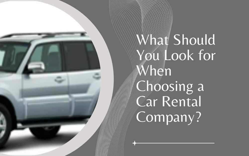 What Should You Look for When Choosing a Car Rental Company?