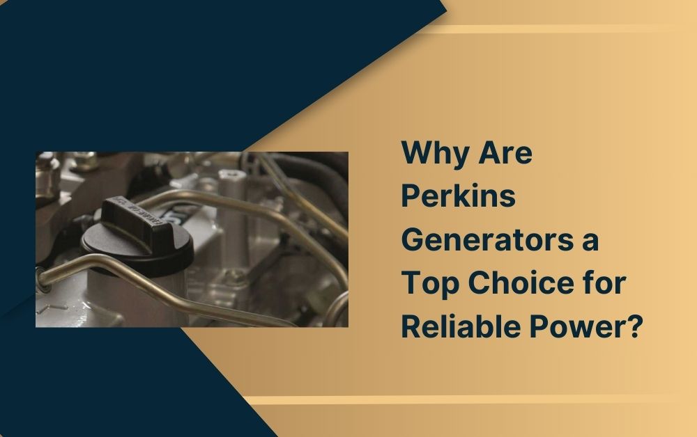 Why Are Perkins Generators a Top Choice for Reliable Power?