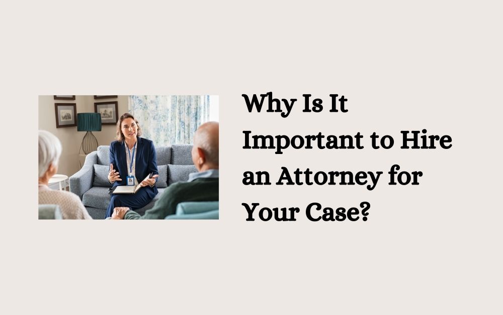 Why Is It Important to Hire an Attorney for Your Case?