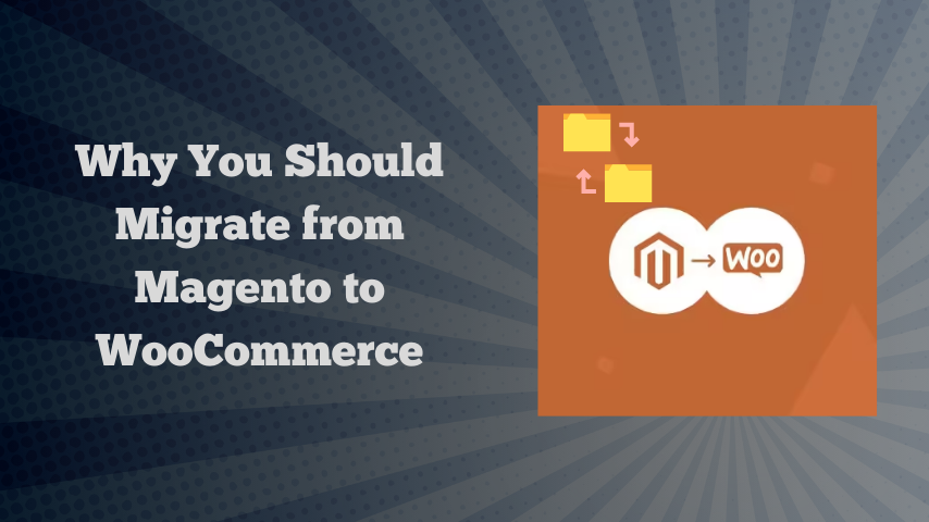 Reasons to Migrate from Magento to WooCommerce